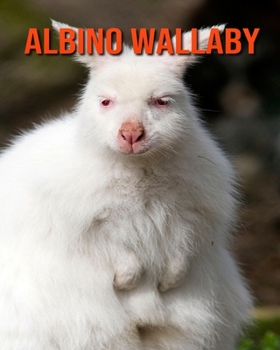 Paperback Albino Wallaby: Fascinating Albino Wallaby Facts for Kids with Stunning Pictures! Book