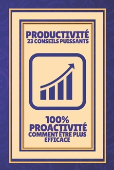 Paperback Productivité 23 Conseils Puissants-100% Proactivité Comment Être Plus Efficace: Augmentez votre productivité! [French] Book