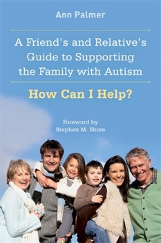 Paperback A Friend's and Relative's Guide to Supporting the Family with Autism: How Can I Help? Book