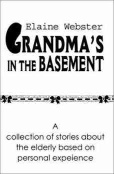 Paperback Grandma's in the Basement: A Collection of Stories about the Elderly Based on Personal Experience Book