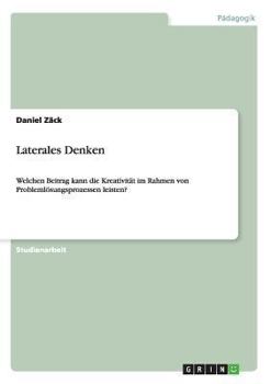 Paperback Laterales Denken: Welchen Beitrag kann die Kreativität im Rahmen von Problemlösungsprozessen leisten? [German] Book
