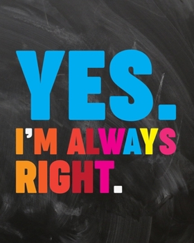 Yes I’m Always Right: Teacher Planner Appreciation Notebook Or Journal