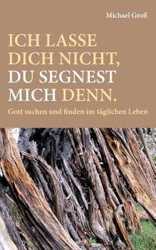 Paperback Ich lasse dich nicht, du segnest mich denn.: Gott suchen und finden im täglichen Leben [German] Book