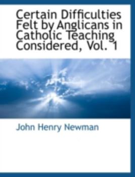 Paperback Certain Difficulties Felt by Anglicans in Catholic Teaching Considered, Vol. 1 Book