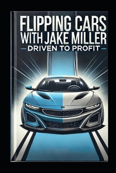 Paperback Flipping Cars with Jake Miller: Driven to Profit Book