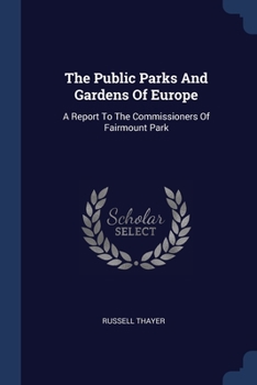 Paperback The Public Parks And Gardens Of Europe: A Report To The Commissioners Of Fairmount Park Book