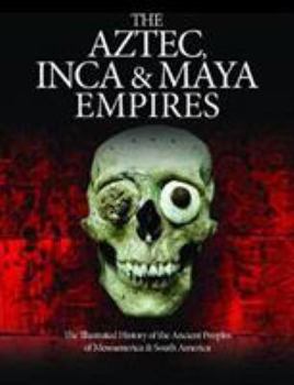 Hardcover The Aztec, Inca and Maya Empires: The Illustrated History of the Ancient Peoples of Mesoamerica & South America (Histories) Book