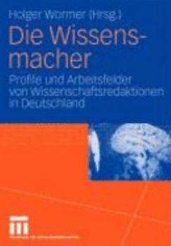 Paperback Die Wissensmacher: Profile Und Arbeitsfelder Von Wissenschaftsredaktionen in Deutschland [German] Book