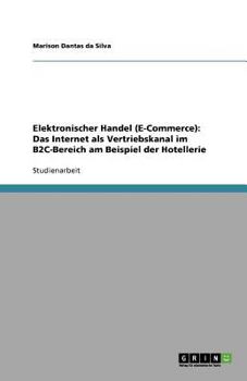 Paperback Elektronischer Handel (E-Commerce): Das Internet als Vertriebskanal im B2C-Bereich am Beispiel der Hotellerie [German] Book
