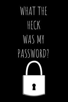 What the Heck Was My Password?: Password Book, Protect and Remember Passwords. Usernames and Logins for Websites, Password Manager : 6x9 Inches, 100 Pages (50 Sheets), Glossy Cover - Protect Passwords