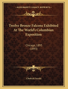 Paperback Twelve Bronze Falcons Exhibited At The World's Columbian Exposition: Chicago, 1893 (1893) Book