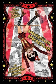 Spectacular, Spectacular!: An Anthology of Circensian Horror
