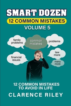 Smart Dozen: 12 Common Mistakes to Avoid in Life: Volume 5 (Smart Dozen: Essential Guides for Success Across Life’s Stages and Challenges)