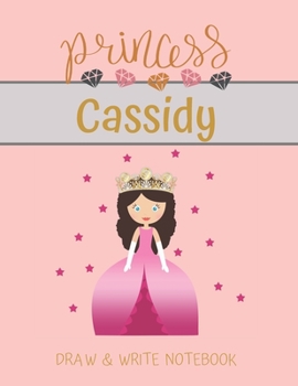 Paperback Princess Cassidy Draw & Write Notebook: With Picture Space and Dashed Mid-line for Small Girls Personalized with their Name Book