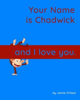 Your Name is Chadwick and I Love You: A Baby Book for Chadwick