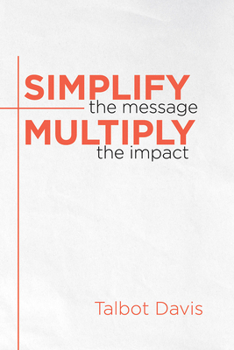 Paperback Simplify the Message: Multiply the Impact Book