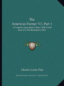 Paperback The American Farmer V2, Part 1: A Complete Agricultural Library With Useful Facts For The Household (1882) Book