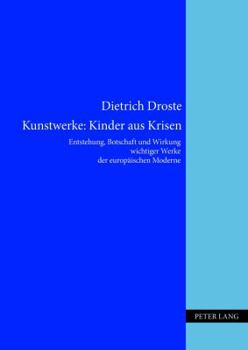 Hardcover Kunstwerke: Kinder Aus Krisen: Entstehung, Botschaft Und Wirkung Wichtiger Werke Der Europaeischen Moderne [German] Book