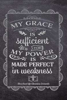 Paperback MY Grace Is Sufficient For My Power Is Made Perfect In Weakness: Your Inspirational Christian Faith Gratitude Diary Notebook To Record, Remember, Refl Book
