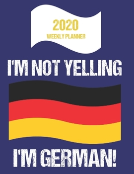 Paperback 2020 Weekly Planner I'm Not Yelling I'm German: Funny Germany Flag Quote Dated Calendar With To-Do List Book