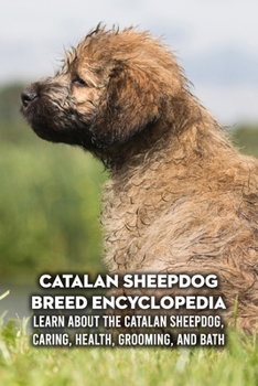 Paperback Catalan Sheepdog Breed Encyclopedia: Learn about The Catalan Sheepdog, Caring, Health, Grooming, and Bath: Catalan Sheepdog Profile Book