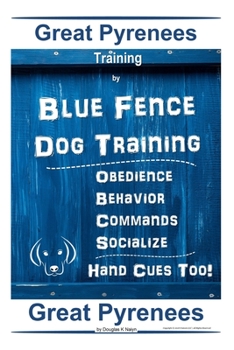 Great Pyrenees Training By Blue Fence Dog Training, Obedience – Behavior, Commands – Socialize Hand Cues Too! Great Pyrenees