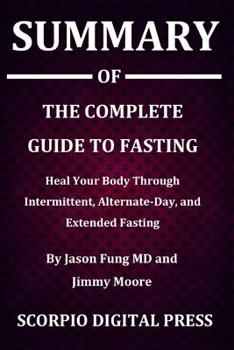 Paperback Summary Of The Complete Guide to Fasting: Heal Your Body Through Intermittent, Alternate-Day, and Extended Fasting By Jason Fung MD and Jimmy Moore Book