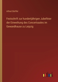 Festschrift zur hundertjährigen Jubelfeier der Einweihung des Concertsaales im Gewandhause zu Leipzig (German Edition)