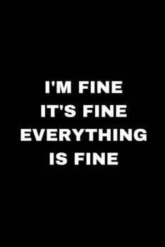 I'm Fine It's Fine Everything Is Fine: Funny Blank Lined Journal Coworker Notebook