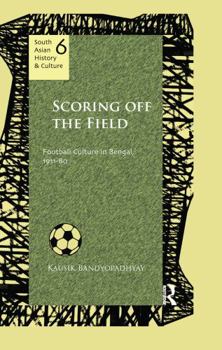 Paperback Scoring Off the Field: Football Culture in Bengal, 1911-80 Book