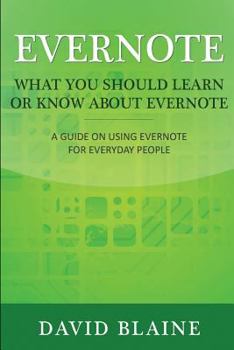 Paperback Evernote: What You Should Learn or Know About Evernote: A Guide on Using Evernote for Everyday People Book