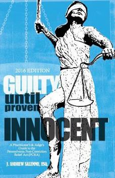 Guilty Until Proven Innocent: A Practitioner's and Judge's Guide to the Pennsylvania Post-Conviction Relief ACT (Pcra)