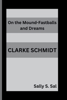 CLARKE SCHMIDT: On the Mound-Fastballs and Dreams