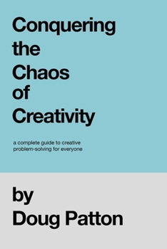 Paperback Conquering the Chaos of Creativity: A complete guide to creative problem-solving for everyone Book