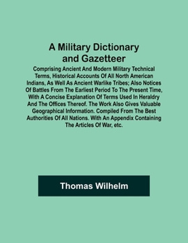 Paperback A Military Dictionary and Gazetteer; Comprising ancient and modern military technical terms, historical accounts of all North American Indians, as wel Book