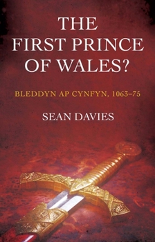 Paperback The First Prince of Wales?: Bleddyn AP Cynfyn, 1063-75 Book