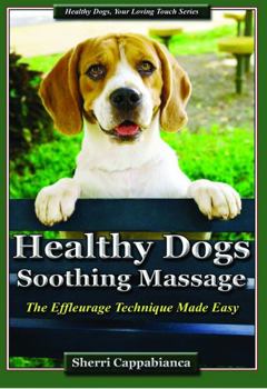 Paperback Healthy Dogs - Soothing Massage: The Effleurage Technique Made Easy Book