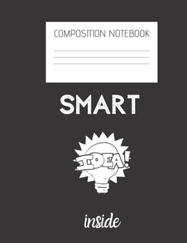 smart idea inside Composition Notebook: Composition Ideas Ruled Paper Notebook to write in (8.5'' x 11'') 120 pages