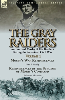 Paperback The Gray Raiders-Volume 1: Accounts of Mosby & His Raiders During the American Civil War-Mosby's War Reminiscences by John S. Mosby & Reminiscenc Book