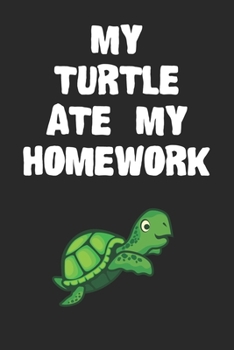 Paperback My Turtle Ate My Homework Notebook: Cool Turtle Gift Journal For Boys Girls Men Women and Adult Turtle Lovers Book