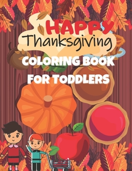 Paperback Happy Thanksgiving Coloring Books For TODDLERS: Happy Thanksgiving Coloring Books For Kids Ages 2-5, Toddlers and Preschool Book