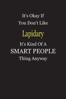 It's Okay If You Don't Like Lapidary It's Kind Of A Smart People Thing Anyway: Blank Lined Notebook Journal Gift Idea