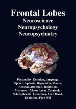 Paperback Frontal Lobes: Neuroscience, Neuropsychology, Neuropsychiatry Personality, Emotion, Language, Speech, Aphasia, Depression, Mania, Att Book
