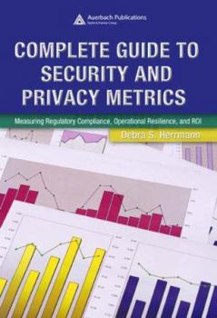 Hardcover Complete Guide to Security and Privacy Metrics: Measuring Regulatory Compliance, Operational Resilience, and Roi Book