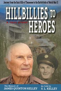 Hillbillies to Heroes: Journey from the Back Hills of Tennessee to the Battlefields of World War II-A True Story