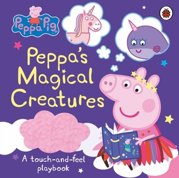 Hardcover Peppa Pig: Peppa’s Magical Creatures: A touch-and-feel playbook Book