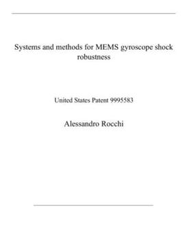 Paperback Systems and methods for MEMS gyroscope shock robustness: United States Patent 9995583 Book