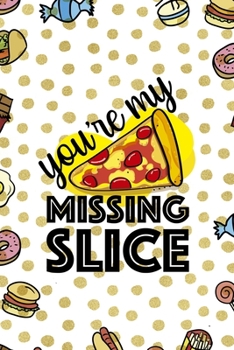 You´re My Missing Slice: Notebook Journal Composition Blank Lined Diary Notepad 120 Pages Paperback Food Stickers Food Lover