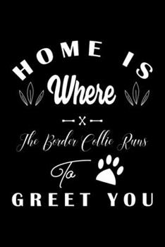 Home is where the Border Collie to Greet you: Cute Border Collie Lined journal Notebook, Great Accessories & Gift Idea for Border Collie Owner & ... journal Notebook With An Inspirational Quote.