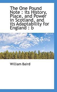 Paperback The One Pound Note: Its History, Place, and Power in Scotland, and Its Adaptability for England: B Book